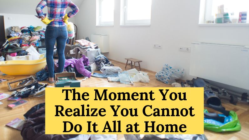 The Moment You Realize You Cannot Do It All at Home